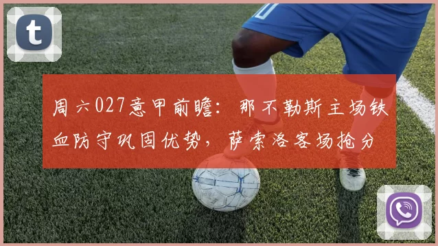 周六027意甲前瞻:那不勒斯主场铁血防守巩固优势,萨索洛客场抢分保级遇强敌阻击?