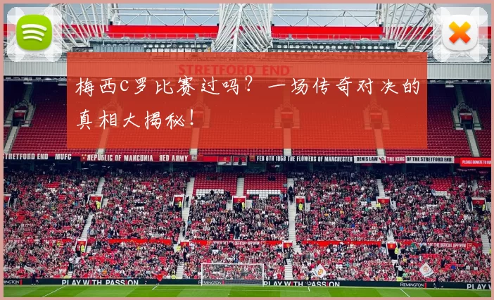 梅西c罗比赛过吗？一场传奇对决的真相大揭秘！