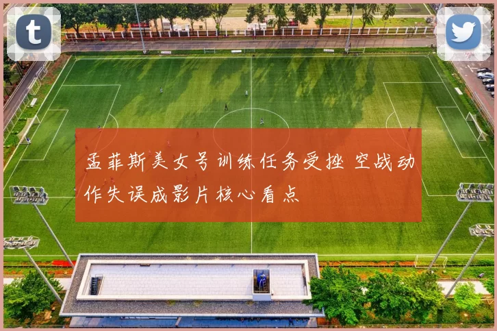 孟菲斯美女号训练任务受挫 空战动作失误成影片核心看点