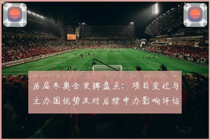 历届冬奥会奖牌盘点：项目变迁与主办国优势及对后续申办影响评估