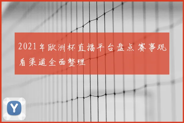 2021年欧洲杯直播平台盘点 赛事观看渠道全面整理