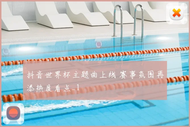 抖音世界杯主题曲上线 赛事氛围再添热度看点_1